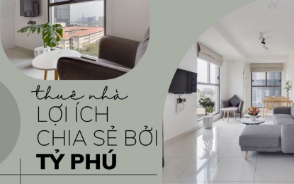 THUÊ NHÀ HAY MUA NHÀ? LỢI ÍCH CỦA VIỆC THUÊ NHÀ TỪ 2 VỊ TỶ PHÚ